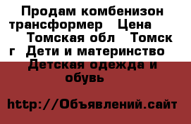 Продам комбенизон трансформер › Цена ­ 700 - Томская обл., Томск г. Дети и материнство » Детская одежда и обувь   
